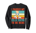 I Paused My Roller Skating To Be Here Sweatshirt - Minimalist Print Unisex - T-Shirt, Sweatshirt, Hoodie