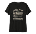 I Still Play Blocks Engine Tri Blend T-Shirt - Streetwear Style Men Women - T-Shirt, Sweatshirt, Hoodie
