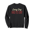 Every Dog Has Its Day Sweatshirt - Casual Everyday Wear Men Women - T-Shirt, Sweatshirt, Hoodie