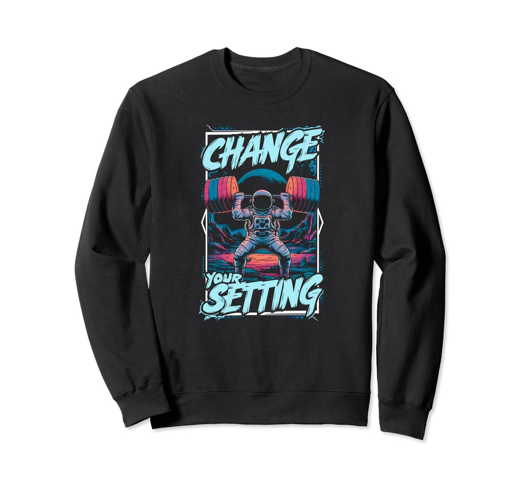 Change Your Setting Funny Sweatshirt - Streetwear Style for Adults - T-Shirt, Sweatshirt, Hoodie