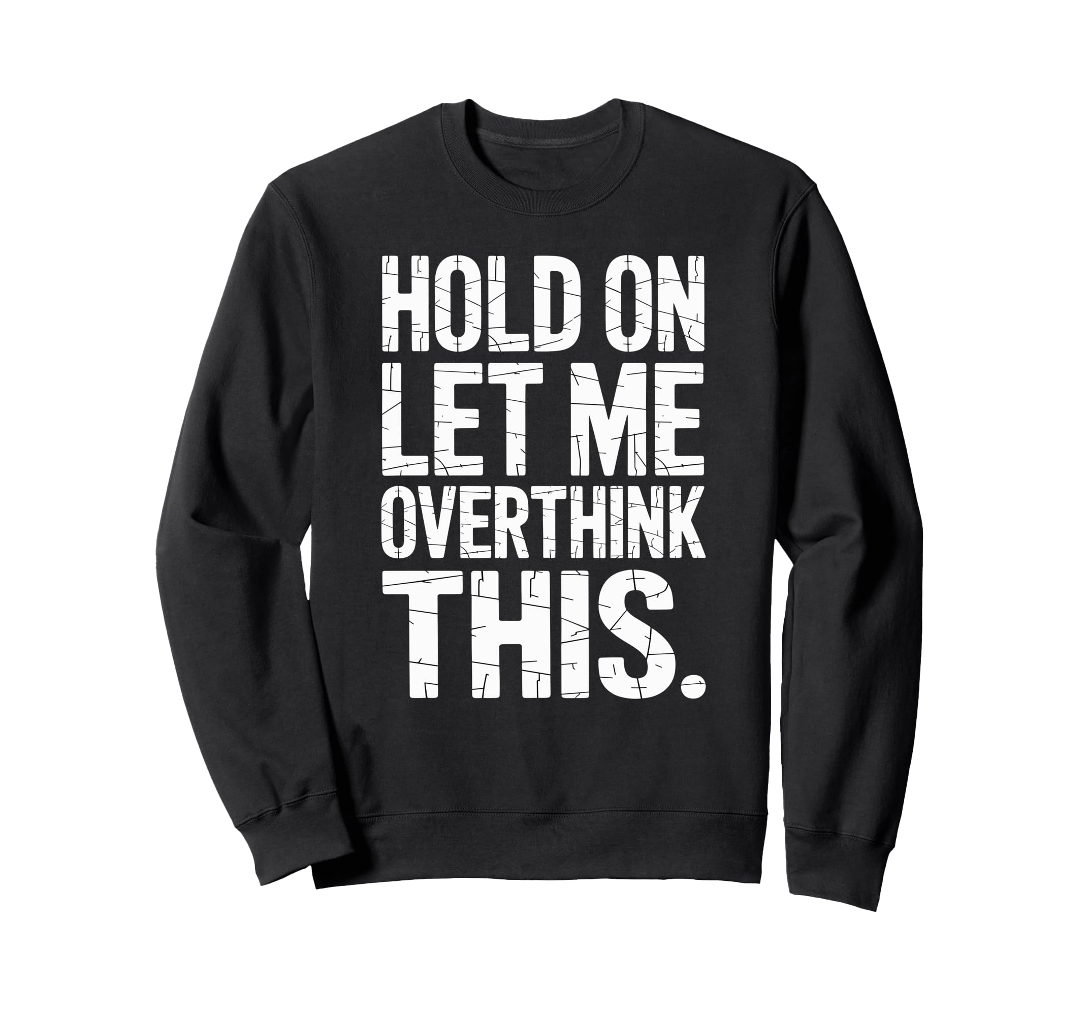 Hold Let Me Overthink This Humorous Sweatshirt - Unique Graphic Men Women - T-Shirt, Sweatshirt, Hoodie