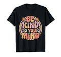 Be Kind To Your Mind Mental Health T-Shirt - Fun Novelty Design for Adults - T-Shirt, Sweatshirt, Hoodie