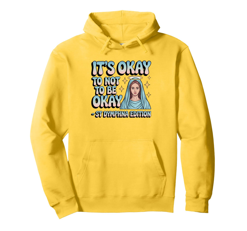 Okay To Not Be Okay St Dymphna Mental Hoodie - Streetwear Style Men Women - T-Shirt, Sweatshirt, Hoodie