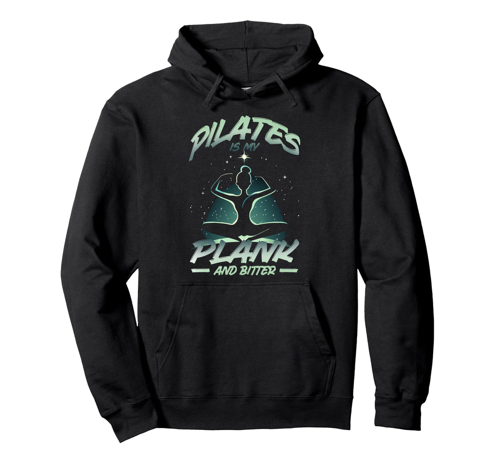 Pilates Is My Plank And Bitter Hoodie - Novelty Apparel Unisex - T-Shirt, Sweatshirt, Hoodie