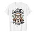 Are You Overthinking What Im Funny Sloth T-Shirt - Unique Graphic Unisex - T-Shirt, Sweatshirt, Hoodie
