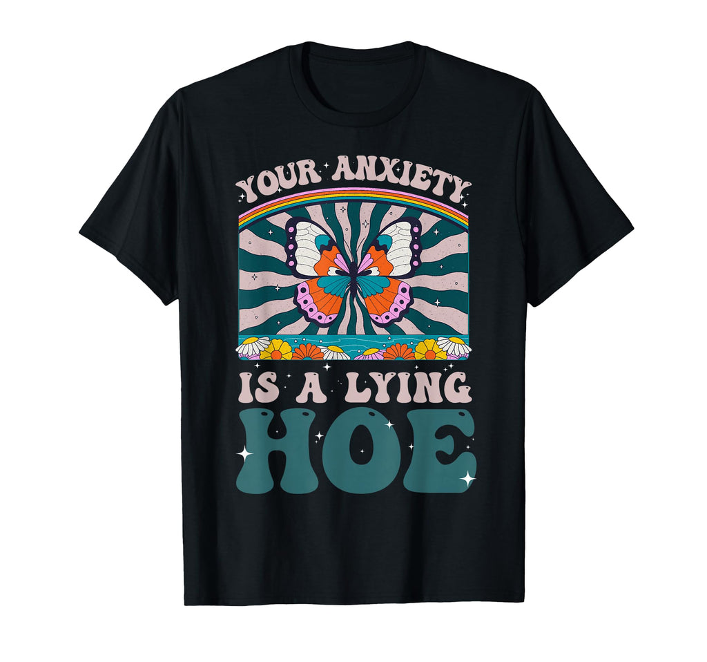 Your Anxiety Is Lying Hoe T-Shirt - Casual Everyday Wear for Adults - T-Shirt, Sweatshirt, Hoodie