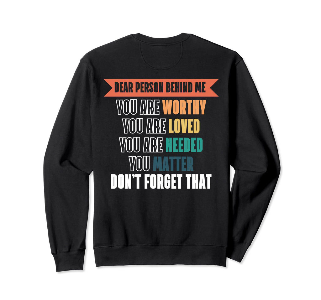Dear Person Behind Me Mental Health Sweatshirt - Novelty Apparel Unisex - T-Shirt, Sweatshirt, Hoodie