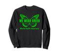 We Wear Green Mental Health Awareness Sweatshirt - Novelty Apparel Unisex - T-Shirt, Sweatshirt, Hoodie