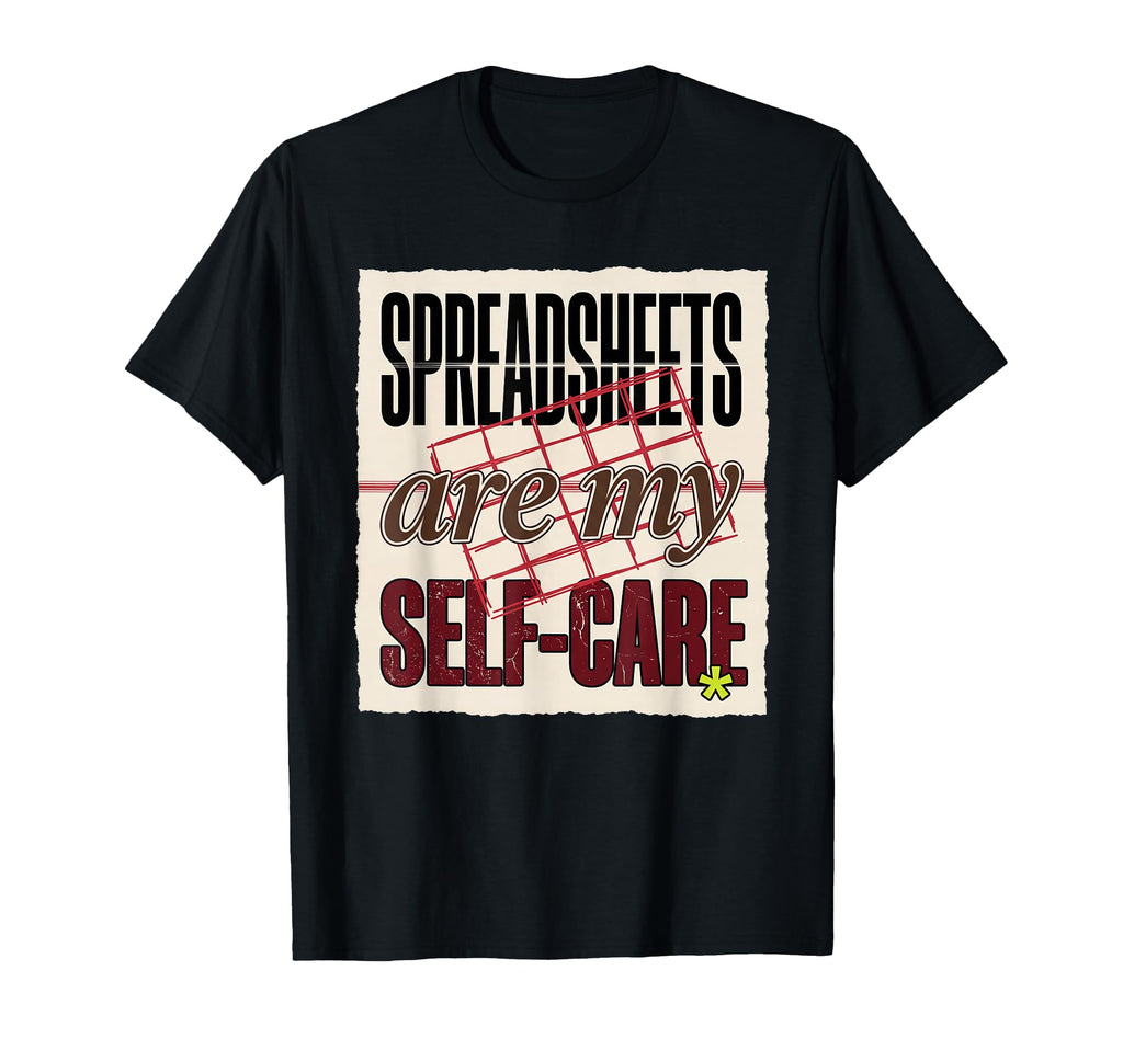 Spreadsheets Are My Self Care T-Shirt - Novelty Apparel for Adults - T-Shirt, Sweatshirt, Hoodie