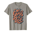My Grass Is Blue Bluegrass Typography T-Shirt - Novelty Apparel Men Women - T-Shirt, Sweatshirt, Hoodie