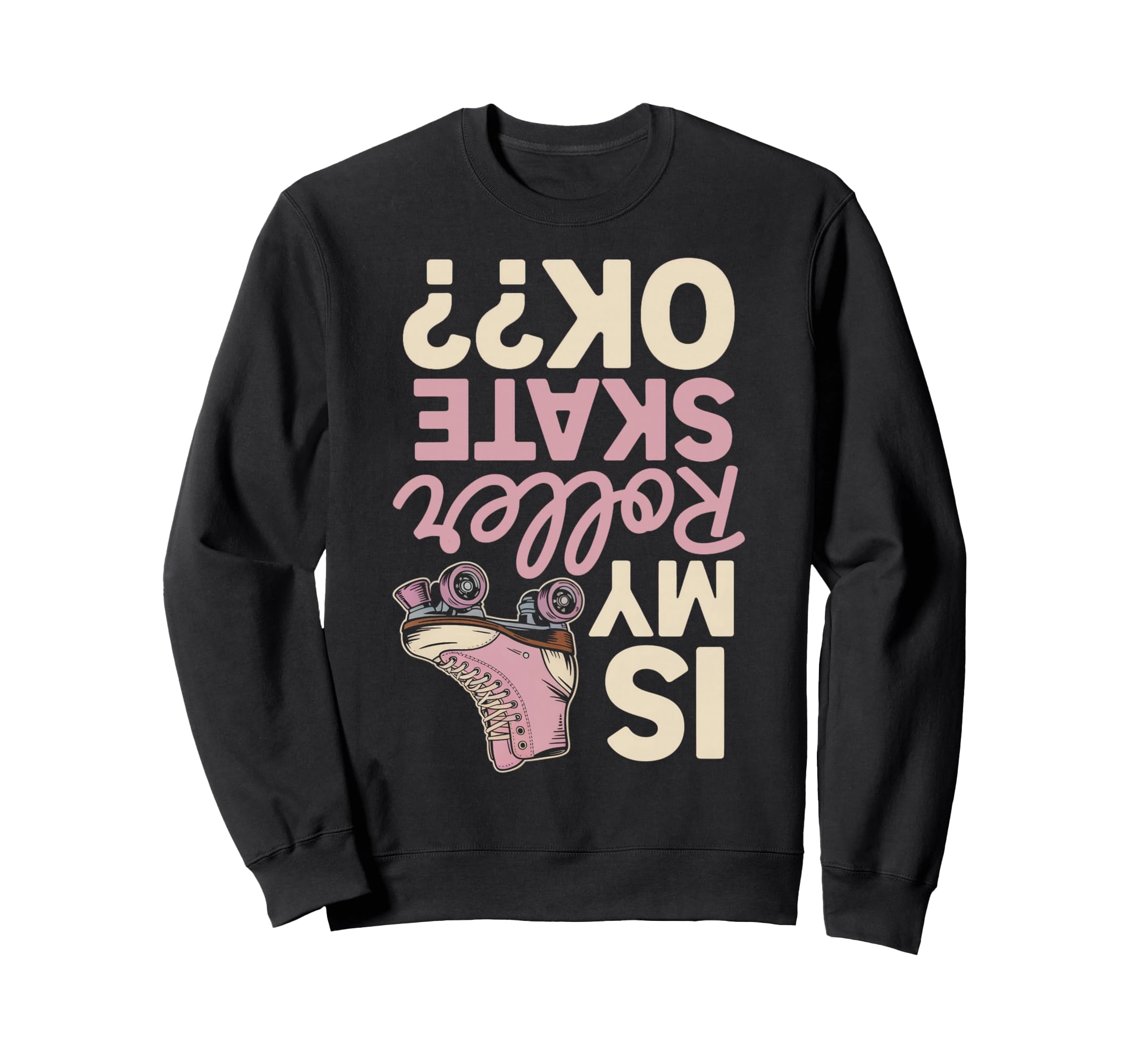 Roller Skates Ok Roller Skate Roller Sweatshirt - Novelty Apparel Unisex - T-Shirt, Sweatshirt, Hoodie