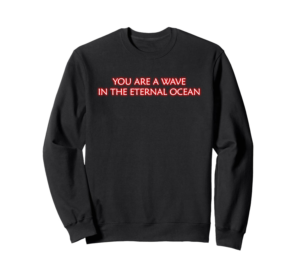 You Are Wave Eternal Ocean Sweatshirt - Streetwear Style for Adults - T-Shirt, Sweatshirt, Hoodie