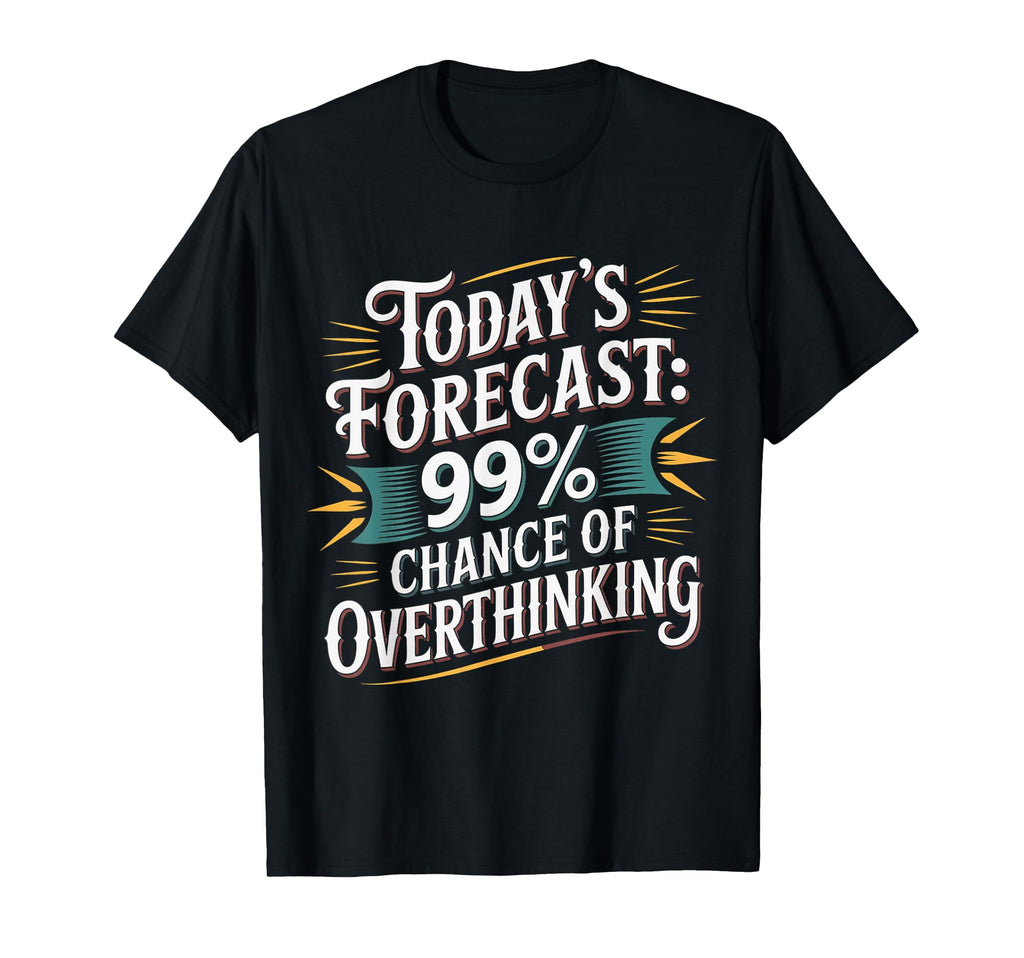 Todays Forecast 99 Chance Overthinking T-Shirt - Novelty Apparel for Adults - T-Shirt, Sweatshirt, Hoodie