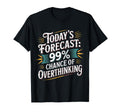 Todays Forecast 99 Chance Overthinking T-Shirt - Novelty Apparel for Adults - T-Shirt, Sweatshirt, Hoodie