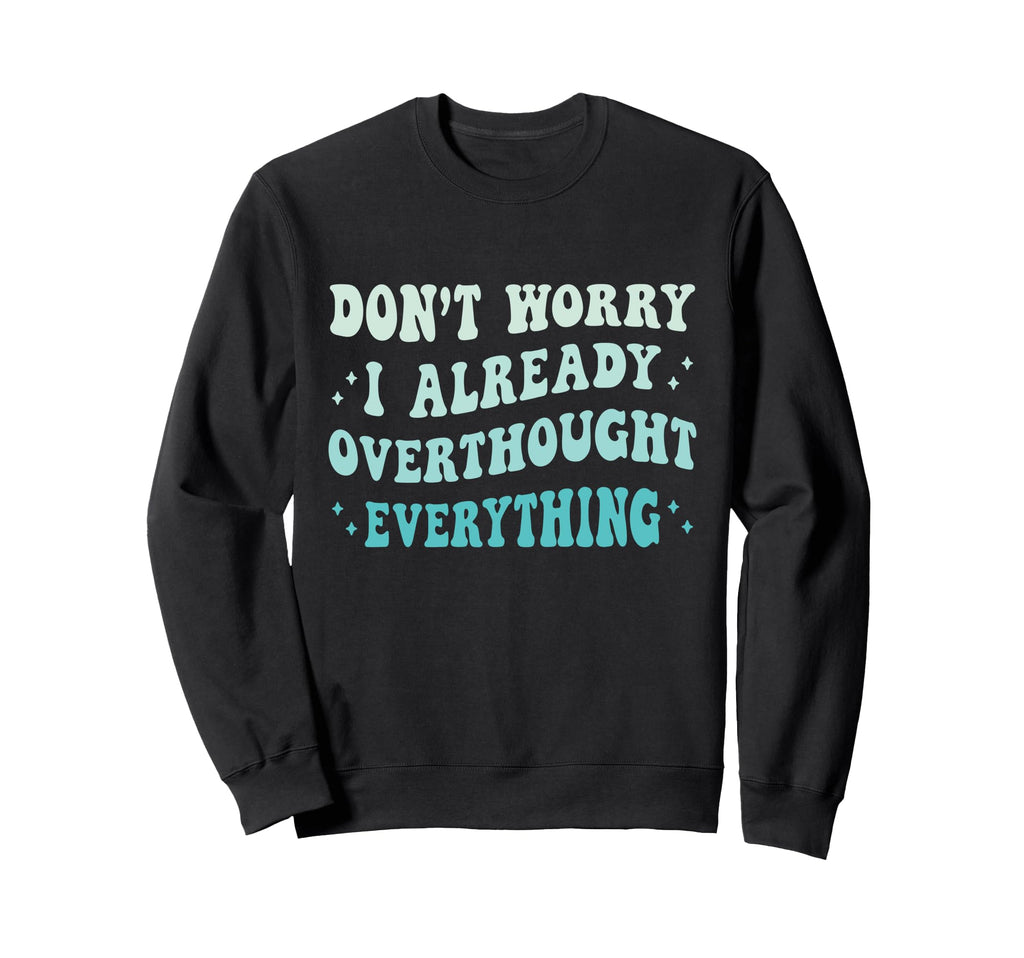 Dont Worry I Already Sweatshirt - Fun Novelty Design for Adults - T-Shirt, Sweatshirt, Hoodie