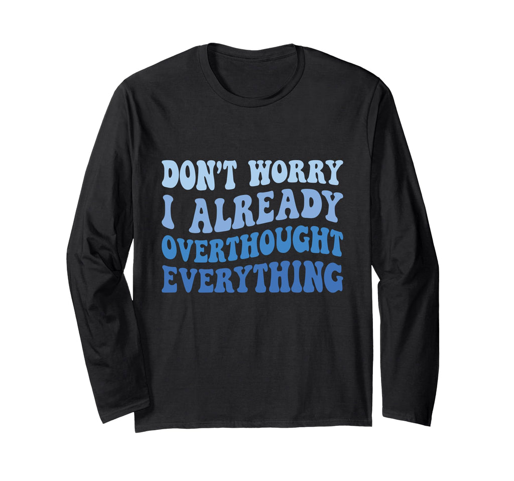 Dont Worry I Already Overthought T-Shirt - Casual Everyday Wear Unisex - T-Shirt, Sweatshirt, Hoodie