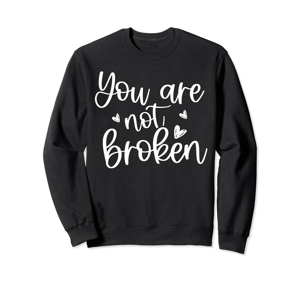 You Are Not Broken Mental Health Sweatshirt - Novelty Apparel for Adults - T-Shirt, Sweatshirt, Hoodie