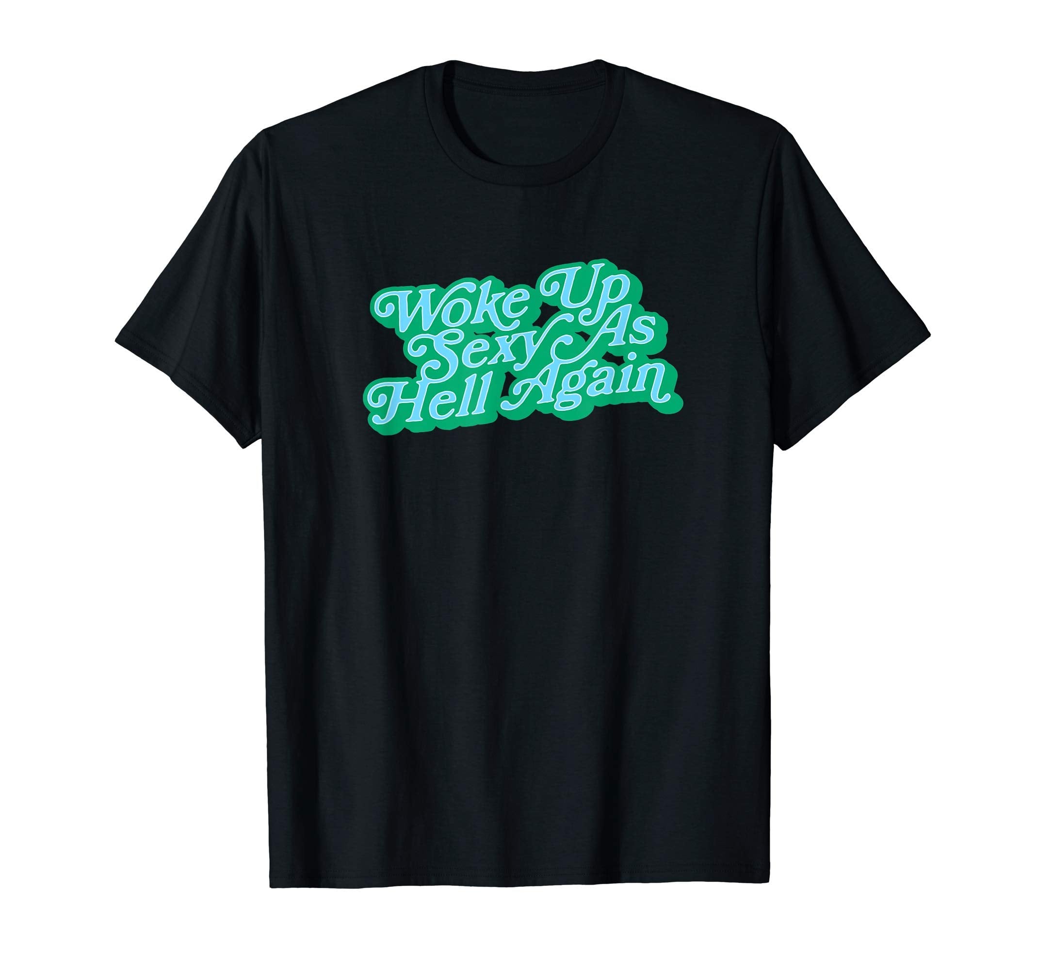 Woke Up Sexy As Hell Again Funny T-Shirt - Aesthetic Graphic for Adults - T-Shirt, Sweatshirt, Hoodie