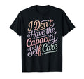 I Dont Have Capacity Self Care Burnout T-Shirt - Graphic Print for Adults - T-Shirt, Sweatshirt, Hoodie