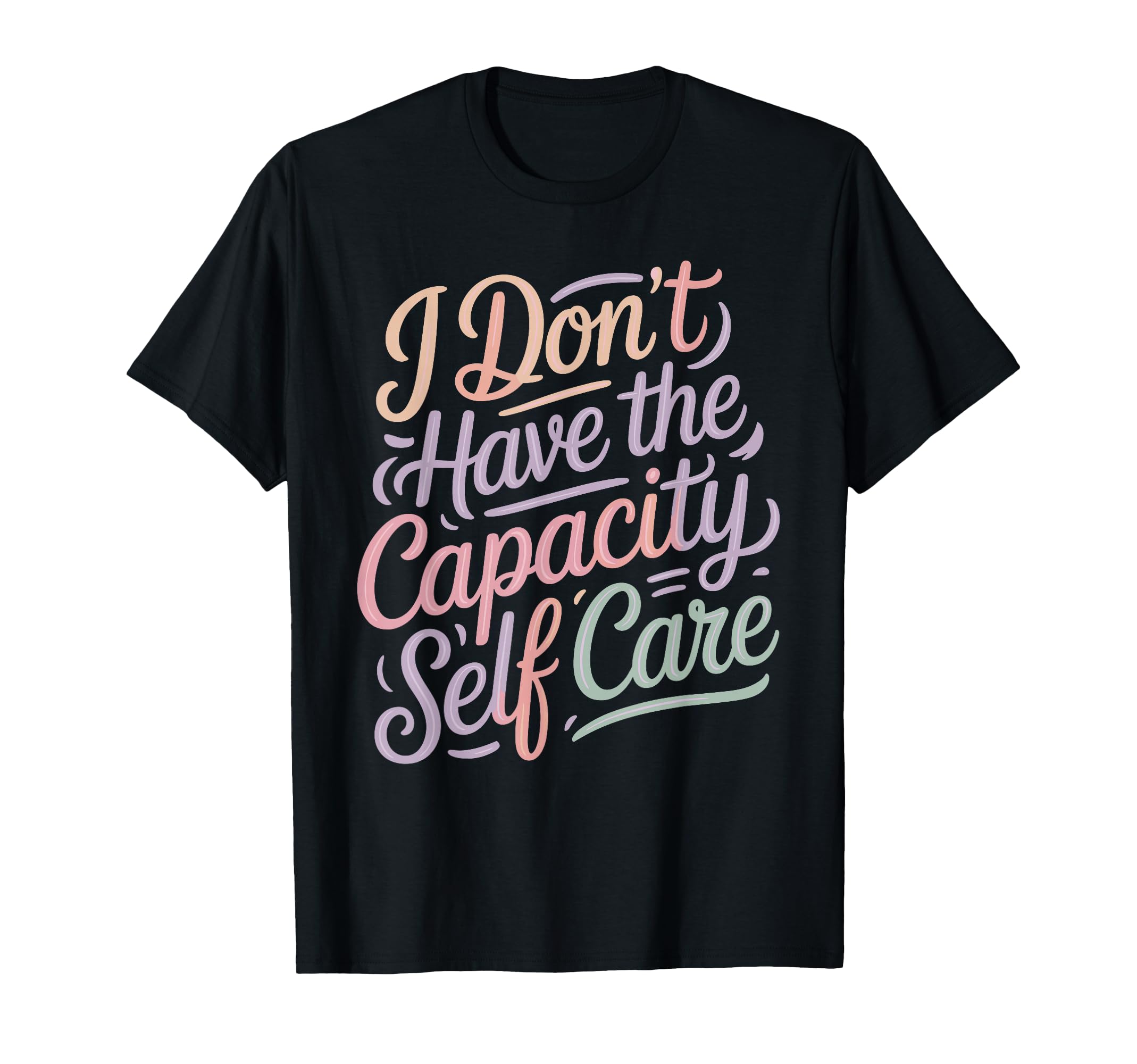 I Dont Have Capacity Self Care Burnout T-Shirt - Graphic Print for Adults - T-Shirt, Sweatshirt, Hoodie