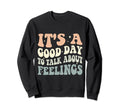 Its Good Day To Talk About Feelings Sweatshirt - Trendy Graphic Unisex - T-Shirt, Sweatshirt, Hoodie