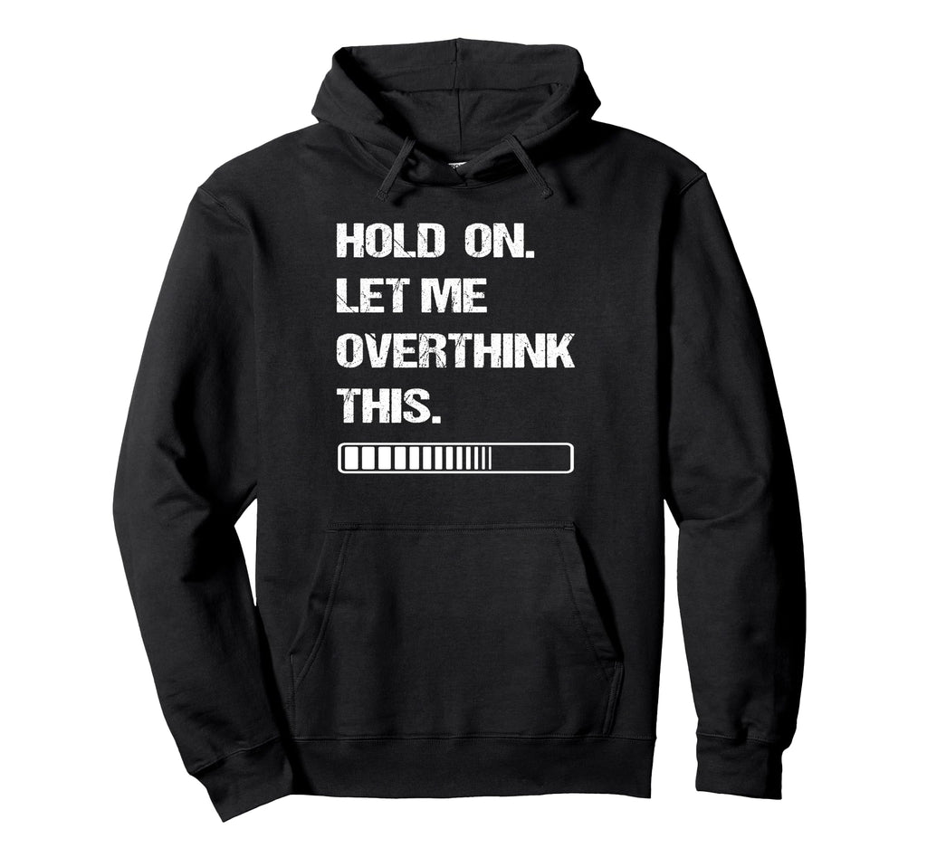 Hold Let Me Overthink This Overthinking Hoodie - Graphic Print Men Women - T-Shirt, Sweatshirt, Hoodie