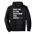 Hold Let Me Overthink This Overthinking Hoodie - Graphic Print Men Women - T-Shirt, Sweatshirt, Hoodie