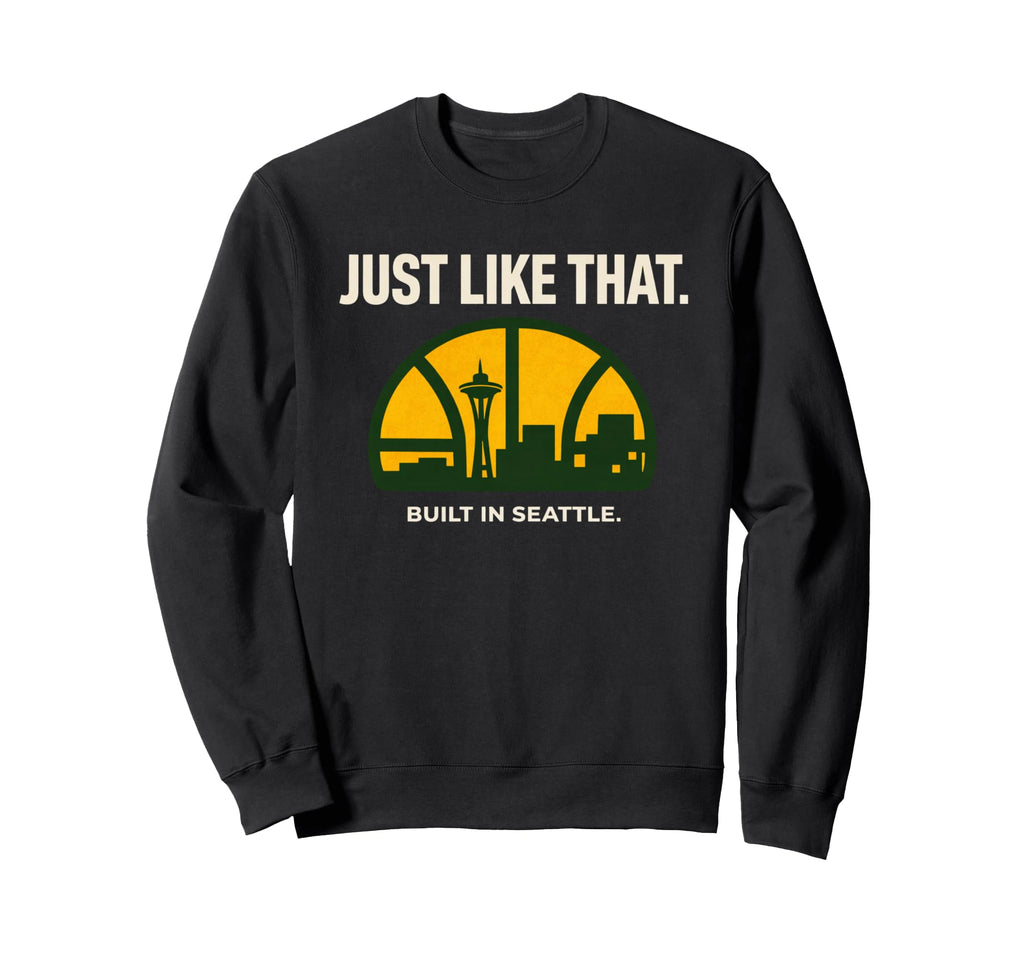 Just Like That Built Seattle Sweatshirt - Custom Art Print Men Women - T-Shirt, Sweatshirt, Hoodie