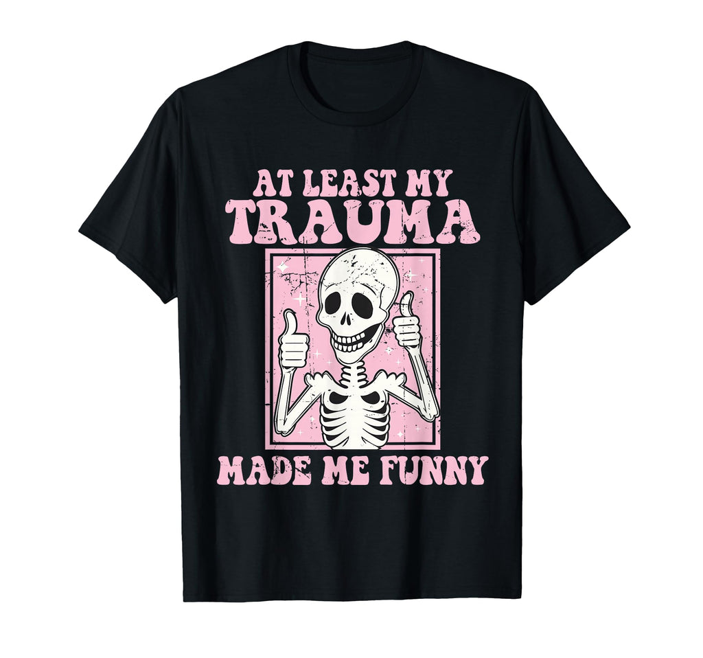 Least My Trauma Made Me Funny Mental T-Shirt - Aesthetic Graphic Unisex - T-Shirt, Sweatshirt, Hoodie