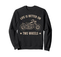 Life Is Better Two Wheels Sweatshirt - Novelty Apparel for Adults - T-Shirt, Sweatshirt, Hoodie