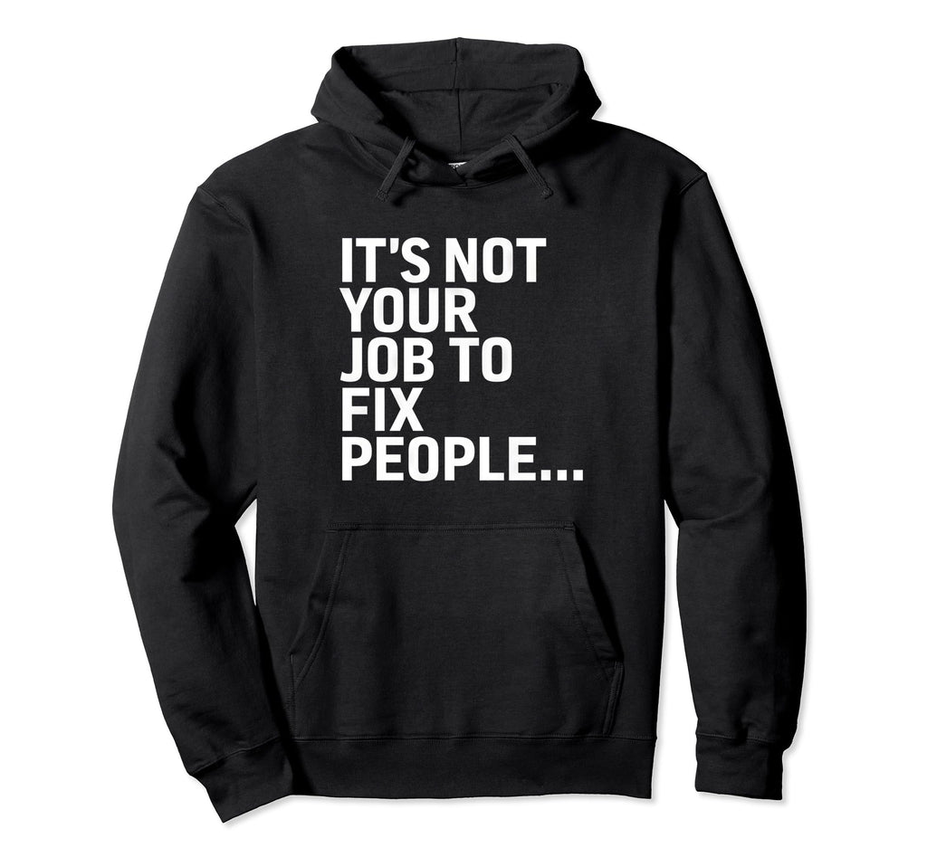 Its Not Your Job To Fix People Self Care Hoodie - Unique Graphic Unisex - T-Shirt, Sweatshirt, Hoodie