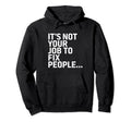 Its Not Your Job To Fix People Self Care Hoodie - Unique Graphic Unisex - T-Shirt, Sweatshirt, Hoodie