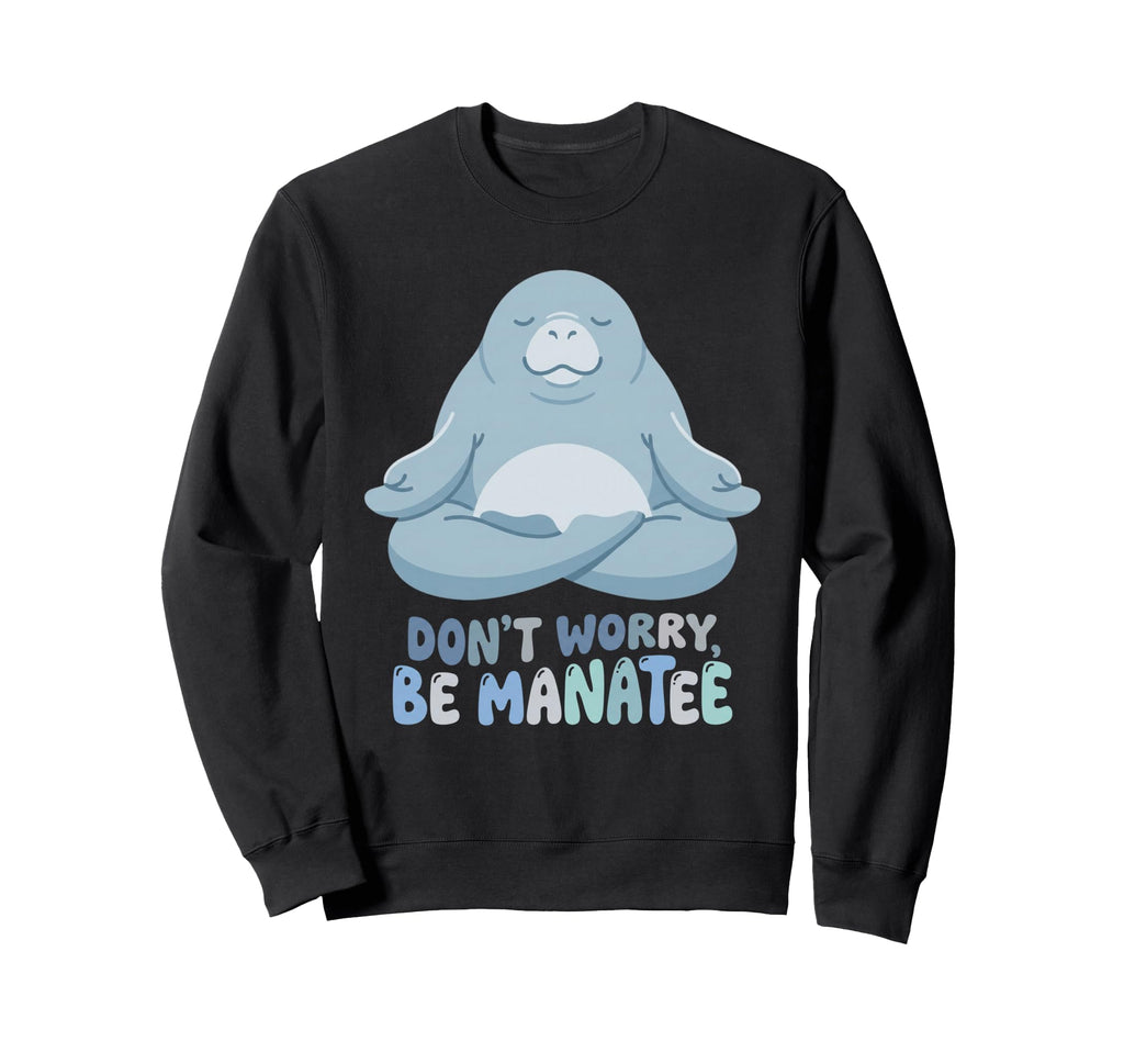 Dont Worry Be Manatee Funny Yoga Sweatshirt - Minimalist Print Men Women - T-Shirt, Sweatshirt, Hoodie