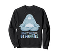 Dont Worry Be Manatee Funny Yoga Sweatshirt - Minimalist Print Men Women - T-Shirt, Sweatshirt, Hoodie