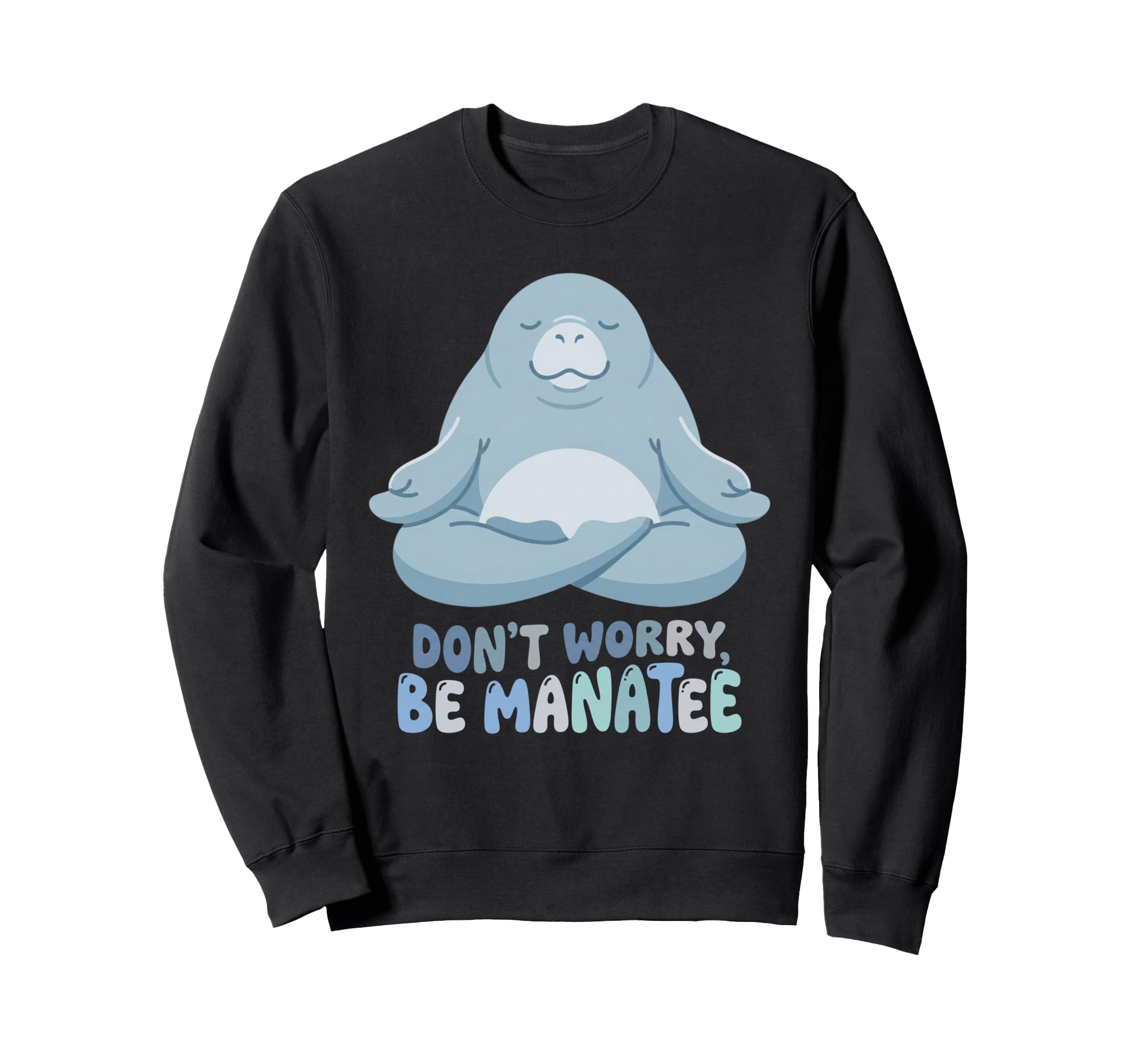 Dont Worry Be Manatee Funny Yoga Sweatshirt - Minimalist Print Men Women - T-Shirt, Sweatshirt, Hoodie