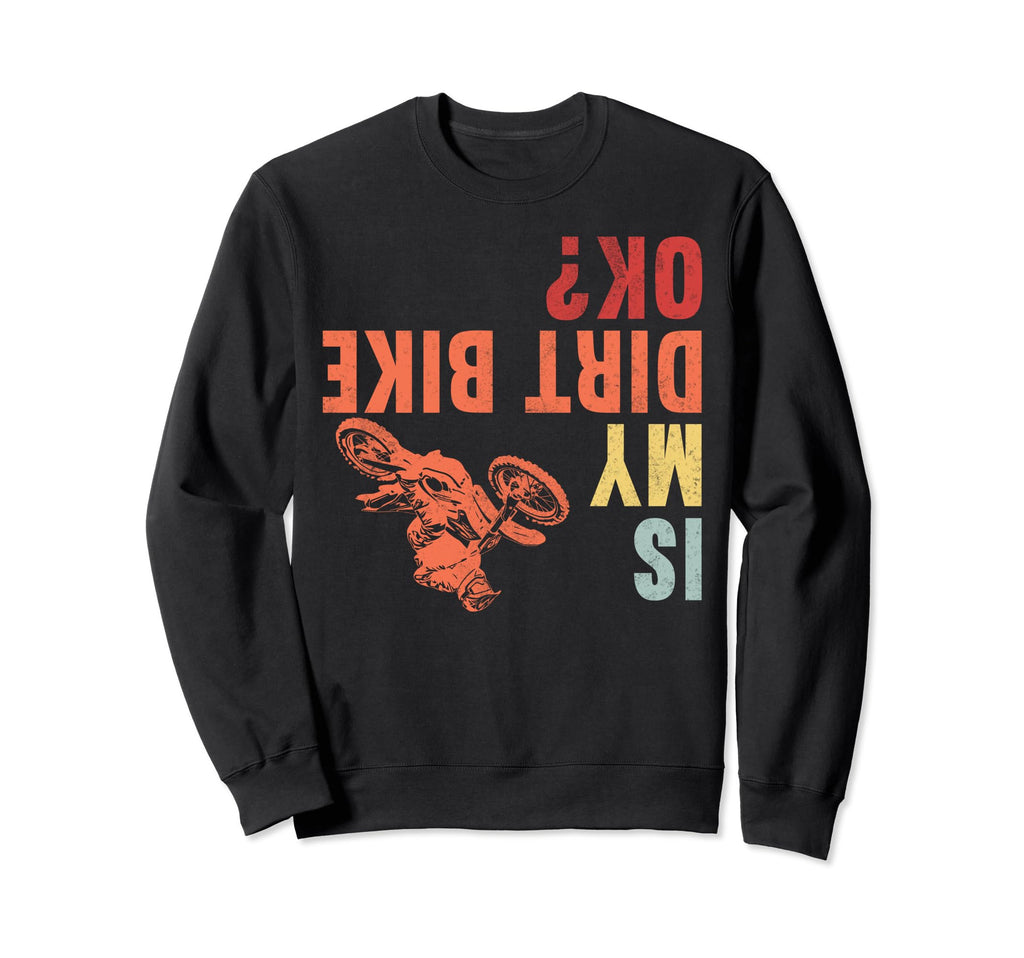 Is My Dirt Bike Ok Motocross Sweatshirt - Fun Novelty Design Unisex - T-Shirt, Sweatshirt, Hoodie