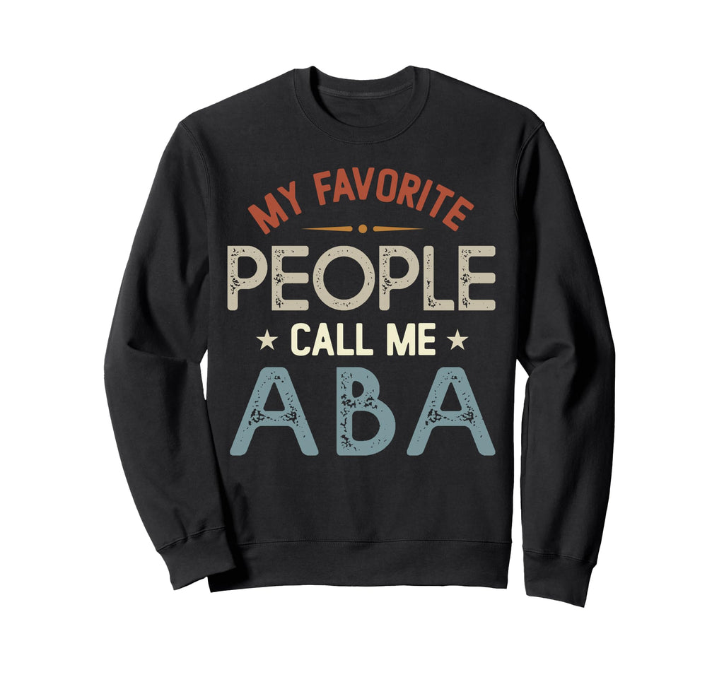 My Favorite People Call Me Aba Sweatshirt - Trendy Graphic Men Women - T-Shirt, Sweatshirt, Hoodie