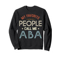 My Favorite People Call Me Aba Sweatshirt - Trendy Graphic Men Women - T-Shirt, Sweatshirt, Hoodie