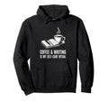 Coffee And Writing Is My Self Care Hoodie - Streetwear Style Men Women - T-Shirt, Sweatshirt, Hoodie