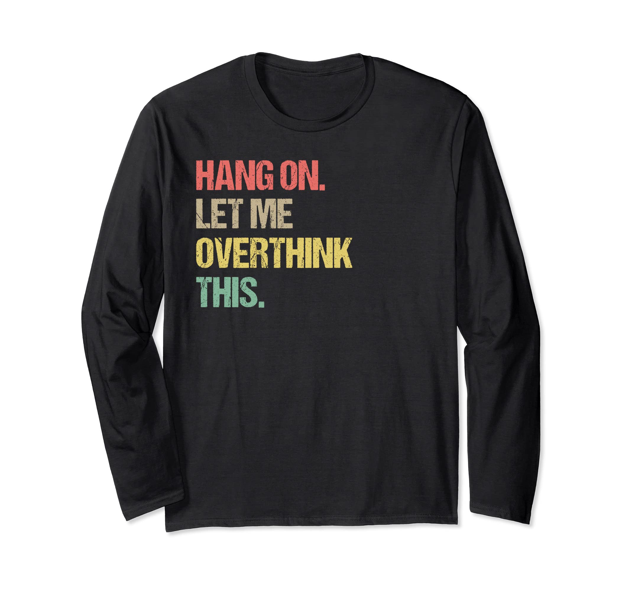 Hang Let Me Overthink This Funny T-Shirt - Casual Everyday Wear Unisex - T-Shirt, Sweatshirt, Hoodie