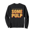I Like One That Says Some Pulp Funny Sweatshirt - Graphic Print Unisex - T-Shirt, Sweatshirt, Hoodie