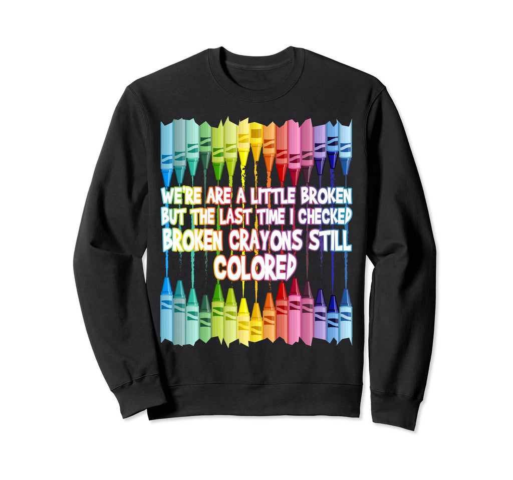 Broken Crayons Still Colored Mental Sweatshirt - Unique Graphic Men Women - T-Shirt, Sweatshirt, Hoodie