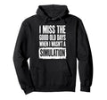 I Miss Good Old Days When I Wasnt Hoodie - Unique Graphic for Adults - T-Shirt, Sweatshirt, Hoodie