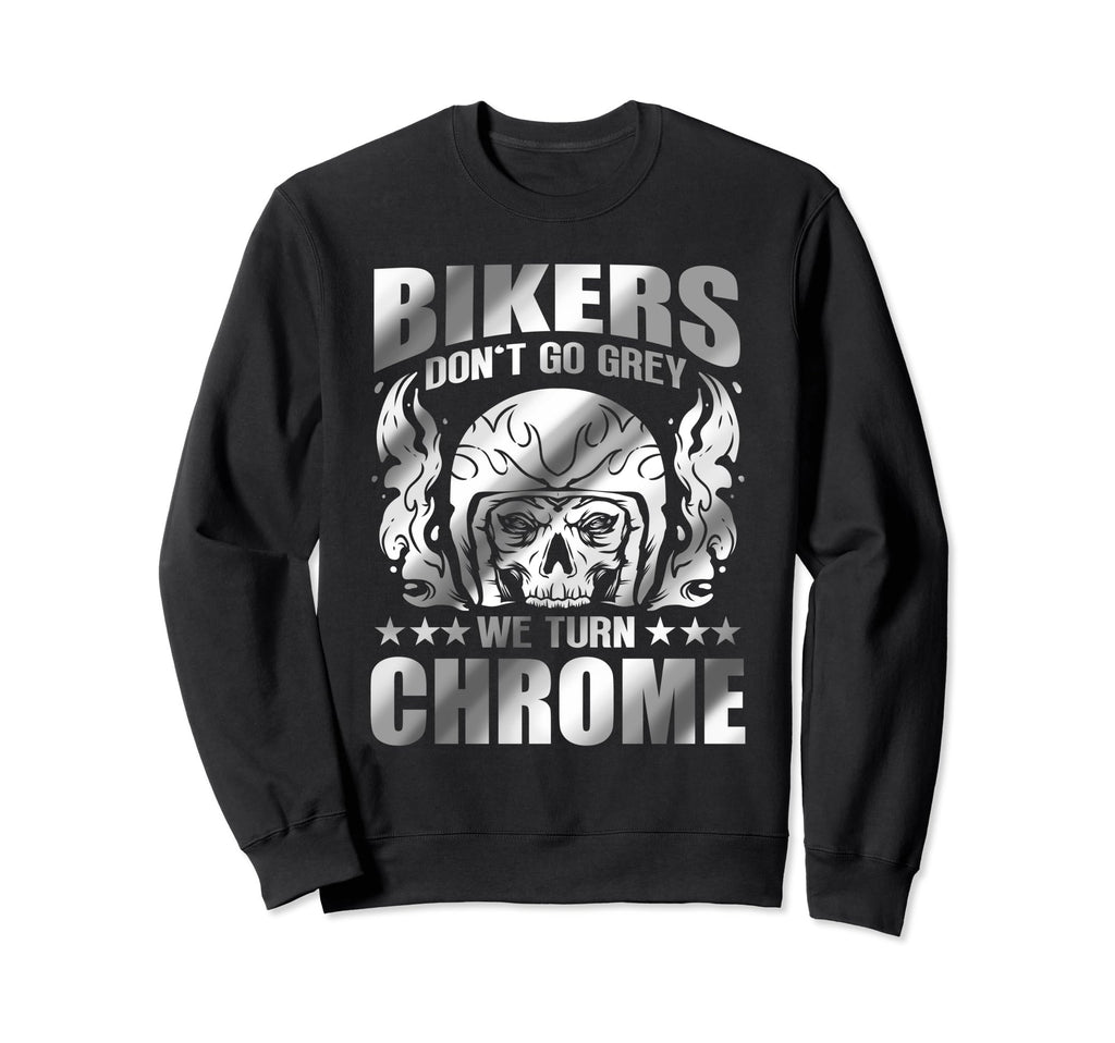 Bikers Dont Go Grey We Turn Chrome Sweatshirt - Streetwear Style Unisex - T-Shirt, Sweatshirt, Hoodie