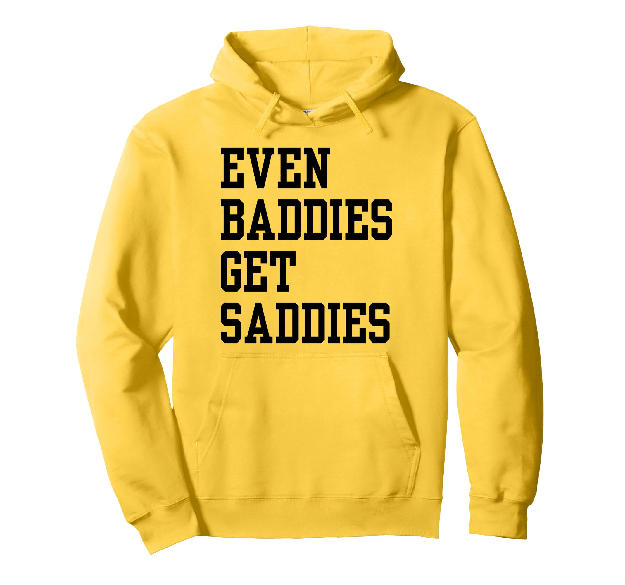 Even Baddies Get Saddies Funny Hoodie - Casual Everyday Wear for Adults - T-Shirt, Sweatshirt, Hoodie