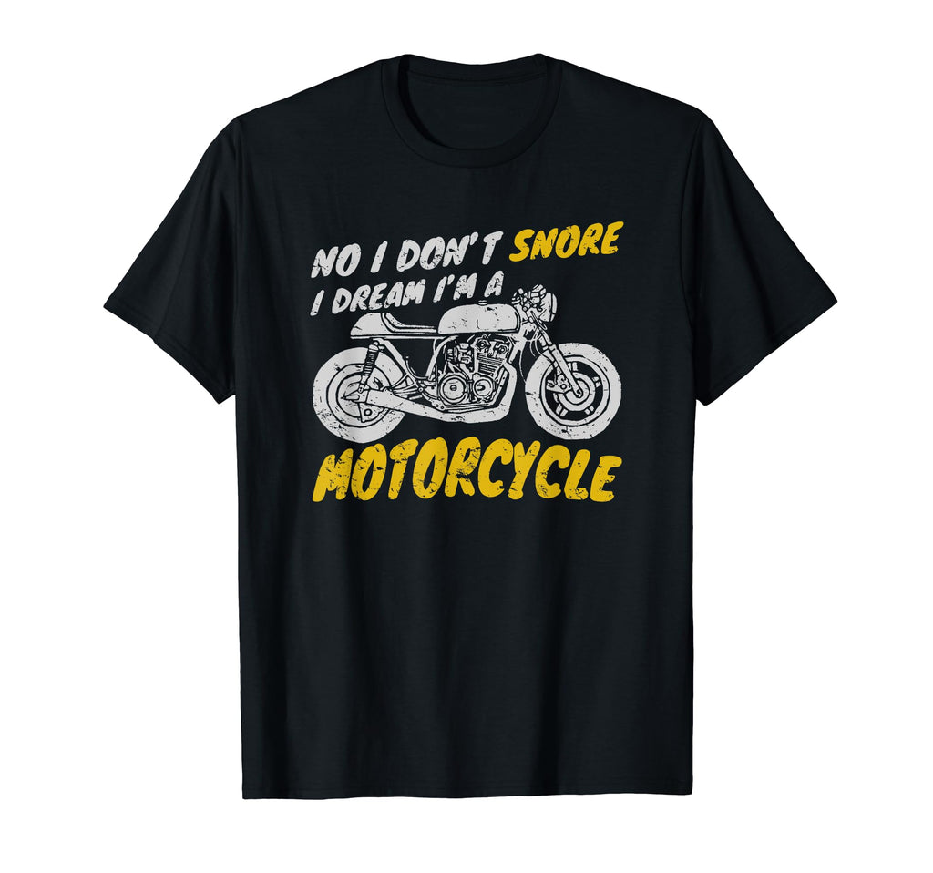 I Dont Snore I Dream Im Motorcycle T-Shirt - Fun Novelty Design Unisex - T-Shirt, Sweatshirt, Hoodie