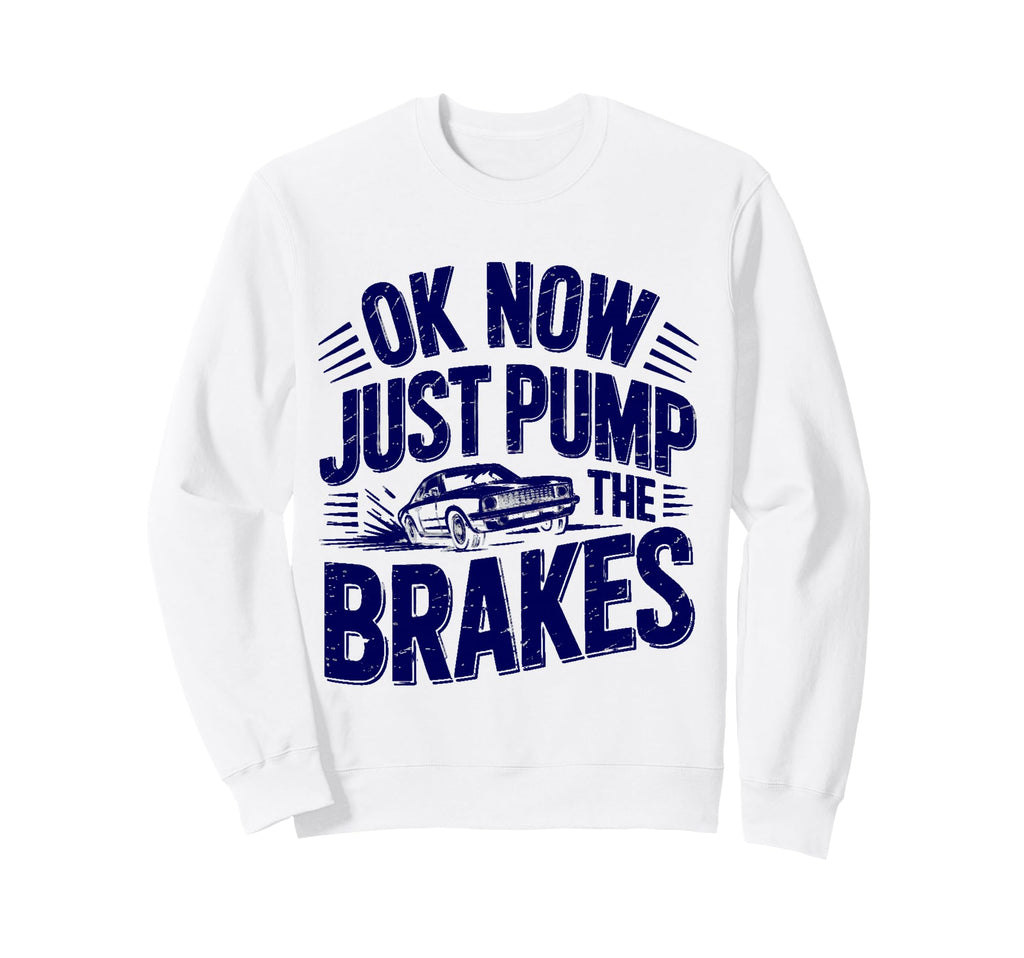 Ok Now Just Pump Brakes Mechanic Sweatshirt - Aesthetic Graphic for Adults - T-Shirt, Sweatshirt, Hoodie