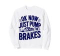 Ok Now Just Pump Brakes Mechanic Sweatshirt - Aesthetic Graphic for Adults - T-Shirt, Sweatshirt, Hoodie