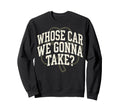 Irish Whose Car We Gonna Take Shamrock Sweatshirt - Trendy Graphic Unisex - T-Shirt, Sweatshirt, Hoodie