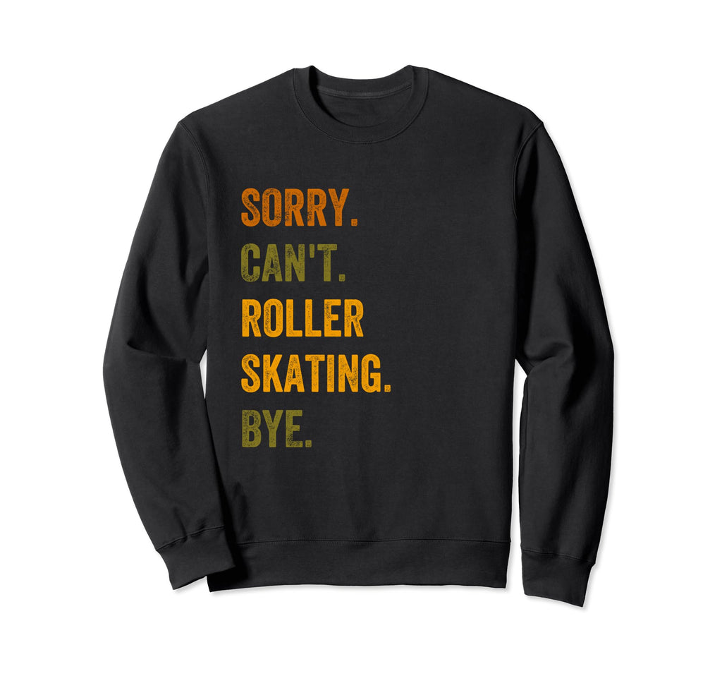 Sorry Cant Roller Skating Bye Text Sweatshirt - Custom Art Print Unisex - T-Shirt, Sweatshirt, Hoodie